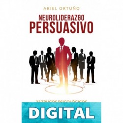 Neuroliderazgo Persuasivo: 22 trucos psicológicos para aumentar tu liderazgo Ariel Ortuño
