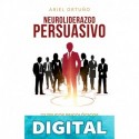 Neuroliderazgo Persuasivo: 22 trucos psicológicos para aumentar tu liderazgo Ariel Ortuño