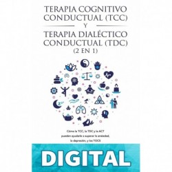 Terapia cognitivo-conductual (TCC) y terapia dialéctico-conductual (TDC) 2 en 1_ Cómo la TCC, la TDC y la ACT pueden ayudarle a superar la ansiedad, la depresión, y los TOCS WESLEY ARMSTRONG