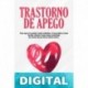 Trastorno de Apego_ Cómo superar la ansiedad, el miedo al abandono y la inseguridad en el amor. Aprende a dominar el apego ansioso construyendo una relación ... sana sin adicción afectiva_nodrm Blanca Navarro