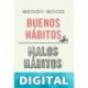 Buenos Hábitos, Malos Hábitos: La Ciencia De Llevar a La Práctica Cambios Positivos Que Perduren en El Tiempo Wendy Wood