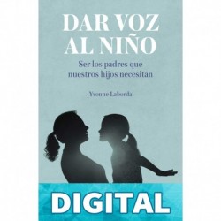 DAR VOZ al niño: SER LOS PADRES QUE NUESTROS HIJOS NECESITAN Yvonne Laborda
