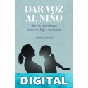 DAR VOZ al niño: SER LOS PADRES QUE NUESTROS HIJOS NECESITAN Yvonne Laborda