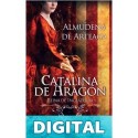 Catalina de Aragón - Reina de Inglaterra (2ª ed.) Almudena De Arteaga