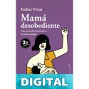 Mamá desobediente (ENSAYO) Esther Vivas