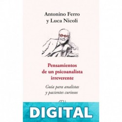 Pensamientos de un psicoanalista irreverente: Guía para analistas y pacientes curiosos Antonino Ferro & Luca Nicoli