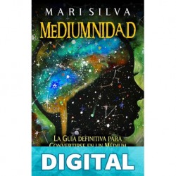 Mediumnidad: La guía definitiva para convertirse en un médium espiritual y desarrollar habilidades psíquicas como la clarividencia, la clarisentencia y la clariaudiencia Mari Silva