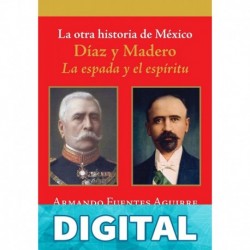 La otra historia de México. Díaz y Madero Armando Fuentes Aguirre "Catón"
