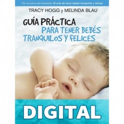 Guía práctica para tener bebés tranquilos y felices Melinda Blau & Tracy Hogg