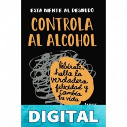 Esta Mente Al Desnudo: Controla al alcohol: libérate, halla la verdadera felicidad y cambia tu vida Annie Grace