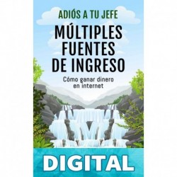 Adiós a tu Jefe - Múltiples Fuentes de Ingreso: Cómo ganar dinero en internet Héctor J. Sosa Gómez