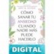 Cómo sanar tu ansiedad cuando nadie más puede hacerlo Amy B. Scher