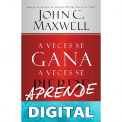 A Veces se Gana - A Veces Aprende: Las grandes lecciones de la vida se aprenden de nuestras perdidas John C. Maxwell