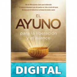 El ayuno para la liberación y el avance_ Más de 200 oraciones claves para la liberación. 25 ataduras demoniacas que solo pueden ser rotas a través del ... tiempo de oración y ayuno_nodrm John Eckhardt