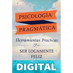Psicología Pragmática : Herramientas practicas para ser locamente feliz Susanna Mittermaier