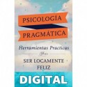 Psicología Pragmática : Herramientas practicas para ser locamente feliz Susanna Mittermaier