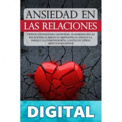 ANSIEDAD EN LAS RELACIONES_ 7 Sencillos Pasos para Gestionar la Ansiedad en las Relaciones, el Miedo al Abandono, el Apego a la Pareja y la Codependencia, ... y otros aspectos Negativos_nodrm Michelle Miller
