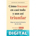 Cómo fracasar en casi todo y aun así triunfar (Gestion Del Conocimiento) Scott Adams