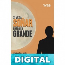 Si vas a soñar, hazlo en grande: Atrévete a vivir la vida que mereces Juan Carlos Barrios