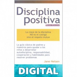 Disciplina Positiva: La clave de la disciplina no es el castigo, sino el respeto mutuo. Jane Nelsen