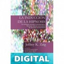 LA INDUCCIÓN DE HIPNOSIS: Técnicas Básicas y Avanzadas de Hipnosis Ericksoniana Jeffrey K. Zeig