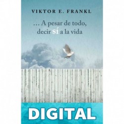 A pesar de todo, decir sí a la vida Viktor E. Frankl