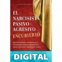 El Narcisista Pasivo-Agresivo Encubierto: Reconociendo las características y encontrando sanación después del abuso emocional y psicológico oculto Debbie Mirza