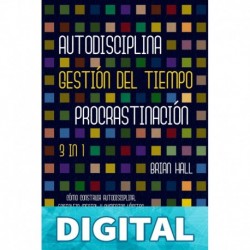 Autodisciplina + Gestión Del Tiempo + Procrastinación_ 3 EN 1._ Cómo Construir Autodisciplina, Fortaleza Mental Y Aumentar Hábitos De Fuerza De Voluntad Para Una Vida Mejor Brian Hall