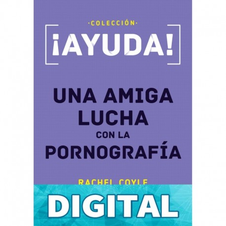 ¡Ayuda! Una amiga lucha con la pornografía Rachel Coyle
