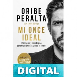 Mi once ideal: Principios y estrategias para triunfar en la vida y el futbol Oribe Peralta