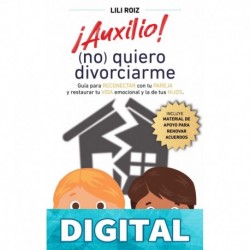 ¡Auxilio! (no) quiero divorciarme: Guía para reconectar con tu pareja y restaurar tu vida emocional y la de tus hijos. LILI ROIZ