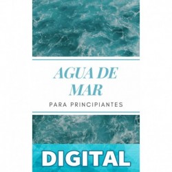 AGUA DE MAR PARA PRINCIPIANTES_ Descubre el poder curativo del agua de mar y cómo usarla para sanar, proteger y cuidar tu salud, prevenir enfermedades ... bienestar físico y mental Tadashi Yoshida