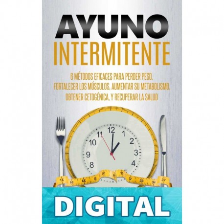 Ayuno Intermitente_ 6 métodos eficaces para perder peso, fortalecer los músculos, aumentar su metabolismo, conseguir una óptima condición cetogénica, y mantener la salud a todo nivel_nodrm Dr Dan Foss
