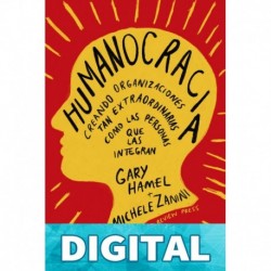 Humanocracia: Creando organizaciones tan extraordinarias como las personas que las integran Gary Hamel & Michele Zanini