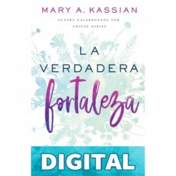 La verdadera fortaleza Mary A. Kassian