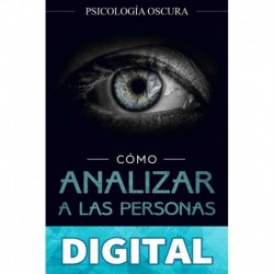 Cómo analizar a las personas_ Psicología Oscura - Técnicas secretas para analizar e influenciar a cualquiera utilizando el lenguaje corporal, la psicología ... los tipos de personalidad R.J. Anderson