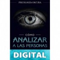 Cómo analizar a las personas_ Psicología Oscura - Técnicas secretas para analizar e influenciar a cualquiera utilizando el lenguaje corporal, la psicología ... los tipos de personalidad R.J. Anderson