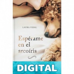 Espérame en el arcoíris: Cómo afrontar el duelo por la pérdida de tu mascota Laura Vidal