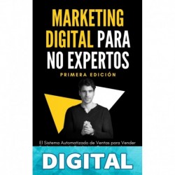 Marketing Digital Para No Expertos: El Sistema Automatizado de Ventas para Vender cualquier tipo de Producto o Servicio por Internet Agustín Casorzo