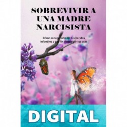 Sobrevivir a una Madre Narcisista: Cómo recuperarte de tus heridas infantiles y por fin desplegar tus alas Olga Fernández Txasko