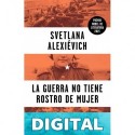 La guerra no tiene rostro de mujer Svetlana Alexievich