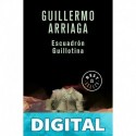 Escuadrón Guillotina (Guillotine Squad) Guillermo Arriaga