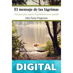 El mensaje de las lágrimas: Una guía para superar la pérdida de un ser querido Alba Payàs Puigarnau