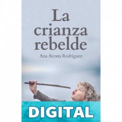 La Crianza Rebelde: Educar desde el respeto, la consciencia y la empatía Ana Acosta Rodriguez