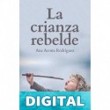 La Crianza Rebelde: Educar desde el respeto, la consciencia y la empatía Ana Acosta Rodriguez
