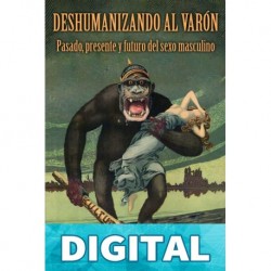Deshumanizando al varón: Pasado, presente y futuro del sexo masculino Daniel Jiménez