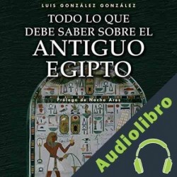 Audiolibro Todo lo que debe saber sobre el Antiguo Egipto Luis González González