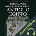 Audiolibro Todo lo que debe saber sobre el Antiguo Egipto Luis González González