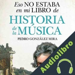 Audiolibro Eso no estaba en mi libro de Historia de la Música Pedro González Mira