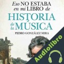 Audiolibro Eso no estaba en mi libro de Historia de la Música Pedro González Mira